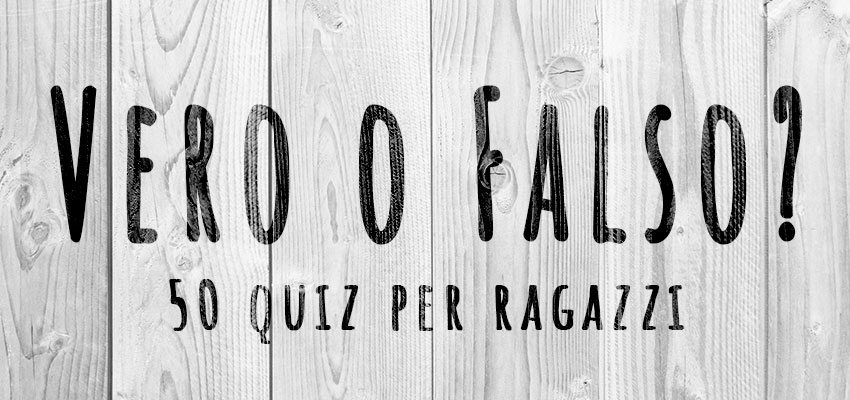 50 Quiz Vero O Falso Per Ragazzi 10 13 Anni Animatamente