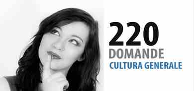 220 Domande di cultura generale per ragazzi ed adulti - PARTE 1